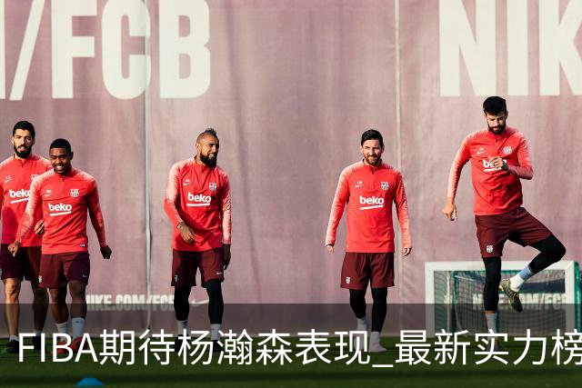 FIBA期待杨瀚森表现 最新实力榜：中国男篮高居第二